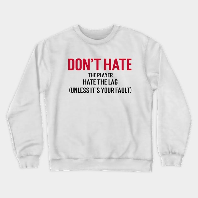 Don't hate the player, hate the lag. (Unless it's your fault.) Crewneck Sweatshirt by Stupefied Store